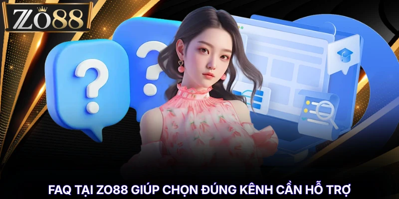 FAQ Tại ZO88 % FAQ tại ZO88 giúp chọn đúng kênh cần hỗ trợ