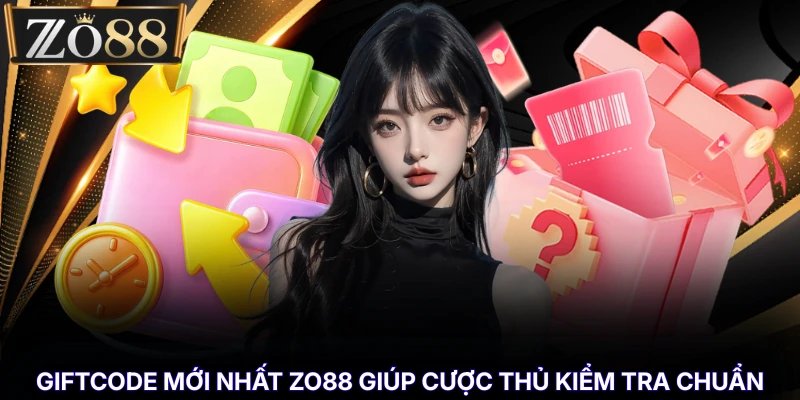 Giftcode Mới Nhất - Danh Sách Mã Thưởng Đáng Chú Ý % Giftcode mới nhất ZO88 giúp cược thủ kiểm tra chuẩn