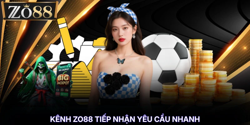 Kênh ZO88 tiếp nhận yêu cầu nhanh