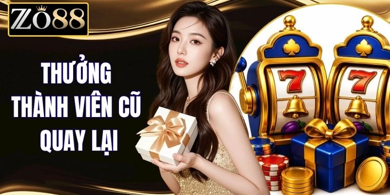 Thưởng Thành Viên Cũ Quay Lại - Ưu Đãi Cho Hội Viên % Thưởng Thành Viên Cũ Quay Lại
