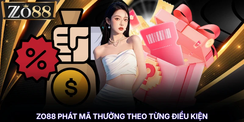 Nhà Cái Tặng Code - Cập Nhật Mã Thưởng Cho Cược Thủ % ZO88 phát mã thưởng theo từng điều kiện