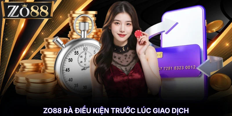 ZO88 rà điều kiện trước lúc giao dịch